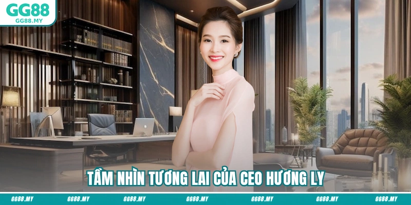 Tầm nhìn tương lai của CEO Hương Ly